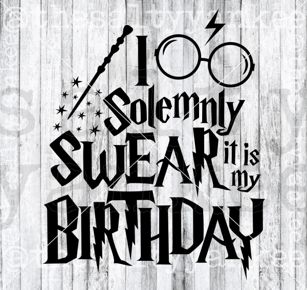 I Solemnly Swear It Is My Birthday Svg And Png File Download Downloads