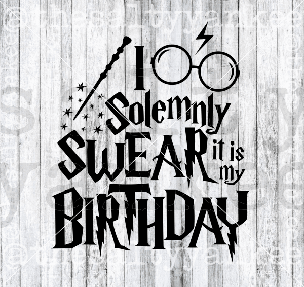 I Solemnly Swear It Is My Birthday Svg And Png File Download Downloads