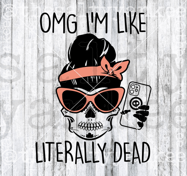 Omg Im Like Literally Dead Sugar Skull Messy Bun Svg And Png File Download Downloads