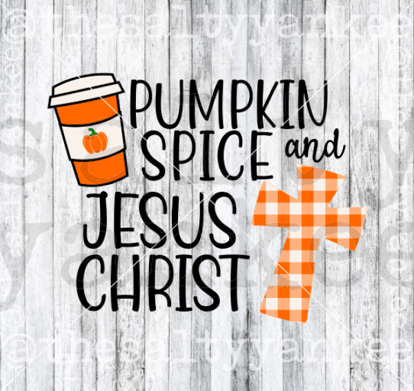 Pumpkin Spice And Jesus Christ Fall Autumn Svg Png File Download Downloads